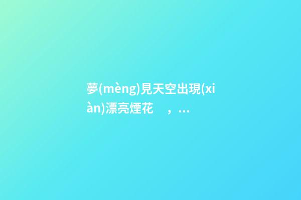 夢(mèng)見天空出現(xiàn)漂亮煙花，新聞多一度│迪士尼的快樂回來了